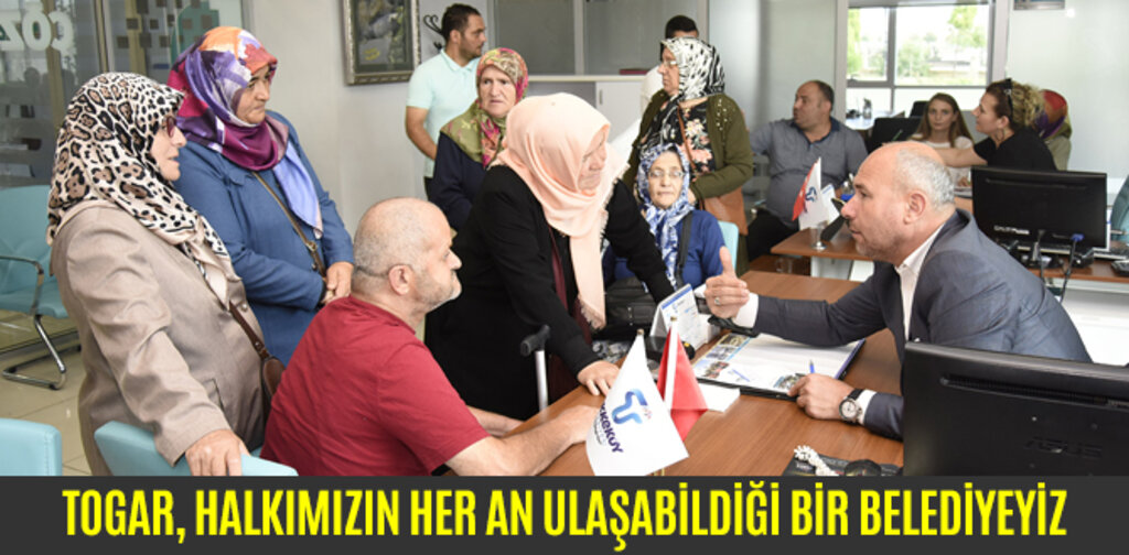 TOGAR, HALKIMIZIN HER AN ULAŞABİLDİĞİ BİR BELEDİYEYİZ