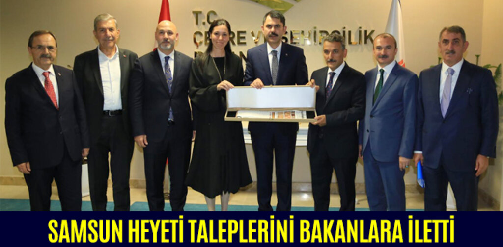 SAMSUN HEYETİ TALEPLERİNİ BAKANLARA İLETTİ