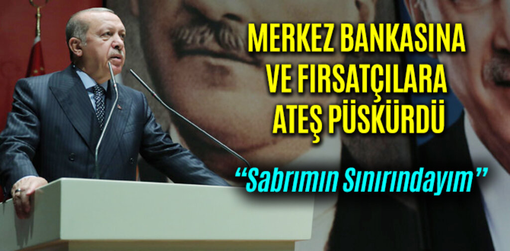 ERDOĞAN MERKEZ BANKASINA VE FIRSATÇILARA ATEŞ PÜSKÜRDÜ