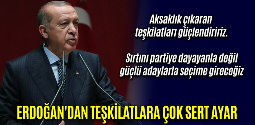 ERDOĞAN'DAN TEŞKİLATLARA ÇOK SERT AYAR