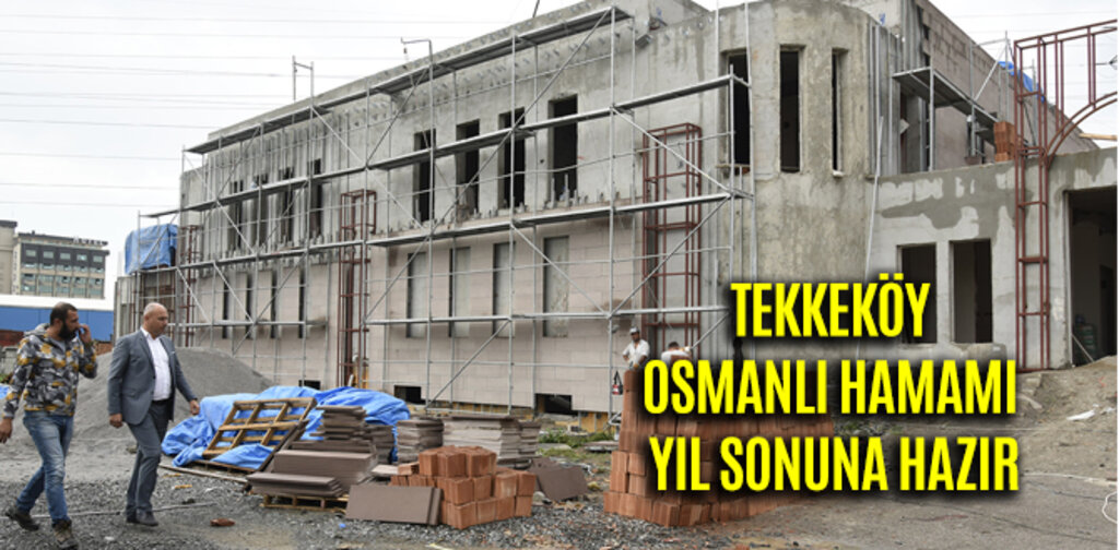 TEKKEKÖY OSMANLI HAMAMI YIL SONUNA HAZIR