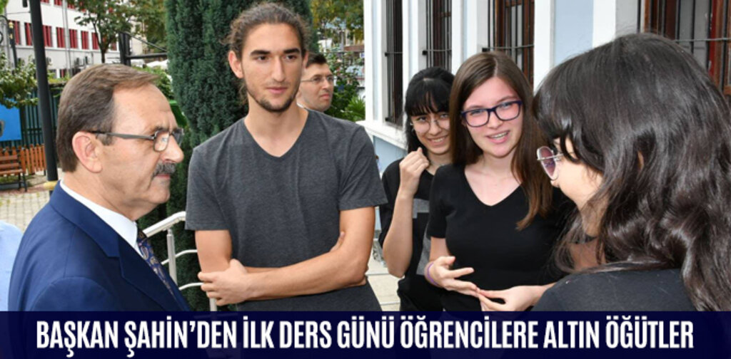 BAŞKAN ŞAHİN’DEN İLK DERS GÜNÜ ÖĞRENCİLERE ALTIN ÖĞÜTLER