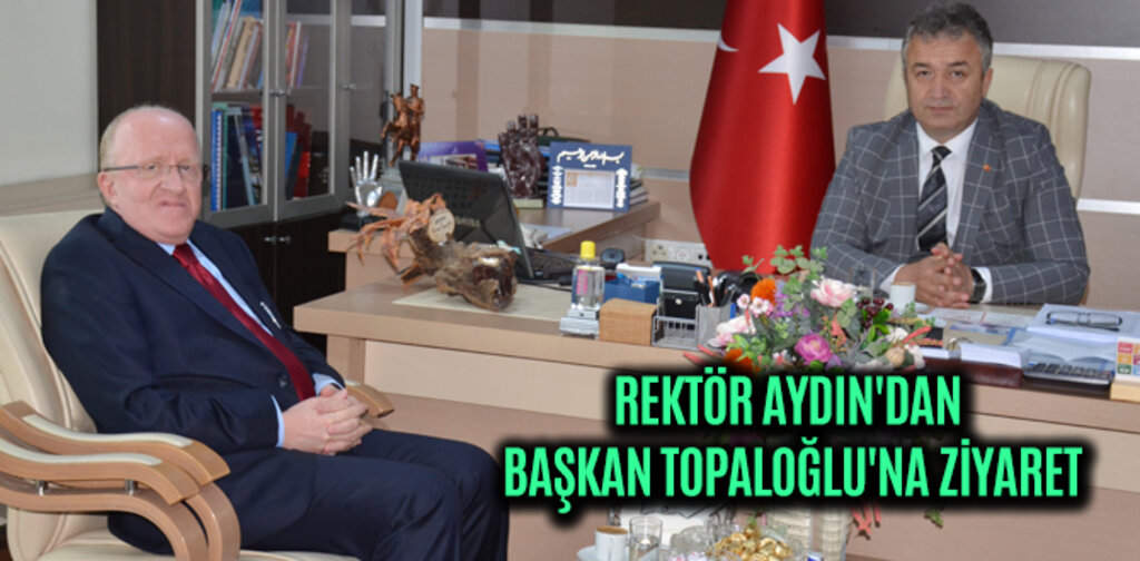 REKTÖR AYDIN'DAN BAŞKAN TOPALOĞLU'NA ZİYARET