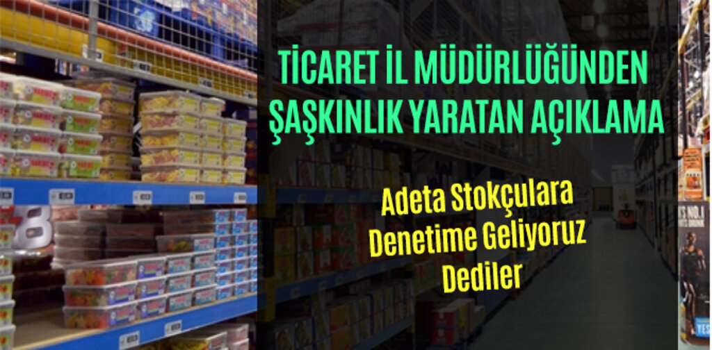 TİCARET İL MÜDÜRLÜĞÜNDEN ŞAŞKINLIK YARATAN AÇIKLAMA
