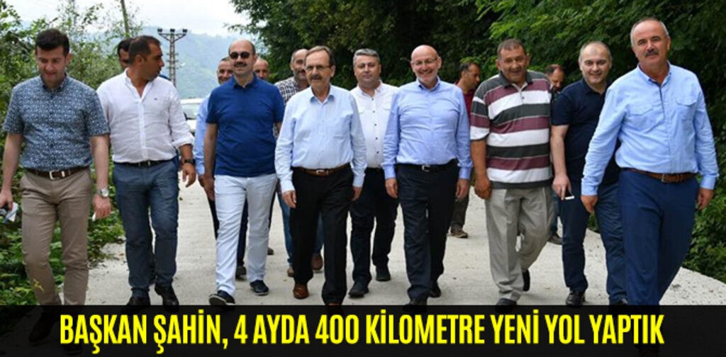 BAŞKAN ŞAHİN, 4 AYDA 400 KİLOMETRE YENİ YOL YAPTIK