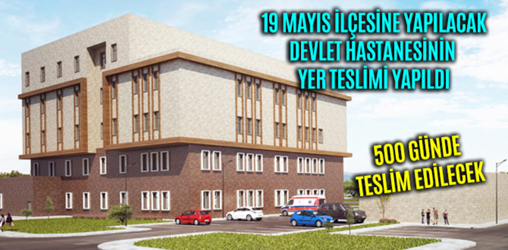 YENİ 19 MAYIS DEVLET HASTANESİNİN YER TESLİMİ YAPILDI