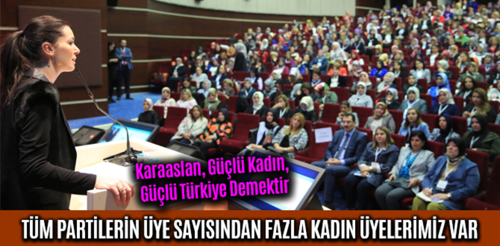 KARAASLAN, TÜM PARTİLERİN ÜYE SAYISINDAN FAZLA KADIN ÜYELERİMİZ VAR
