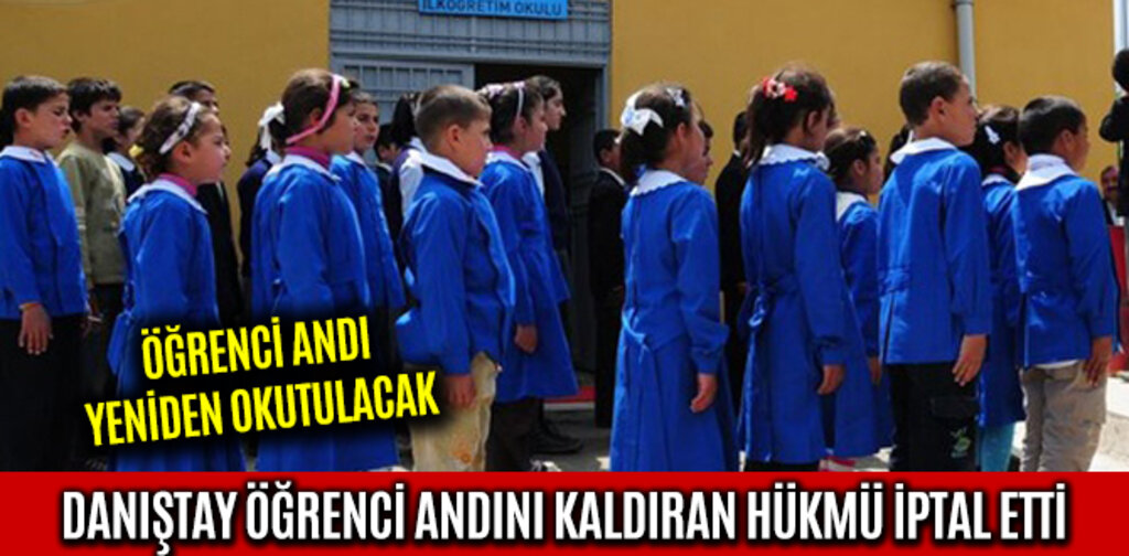 DANIŞTAY ÖĞRENCİ ANDINI KALDIRAN HÜKMÜ İPTAL ETTİ YENİDEN OKUTULSUN DEDİ
