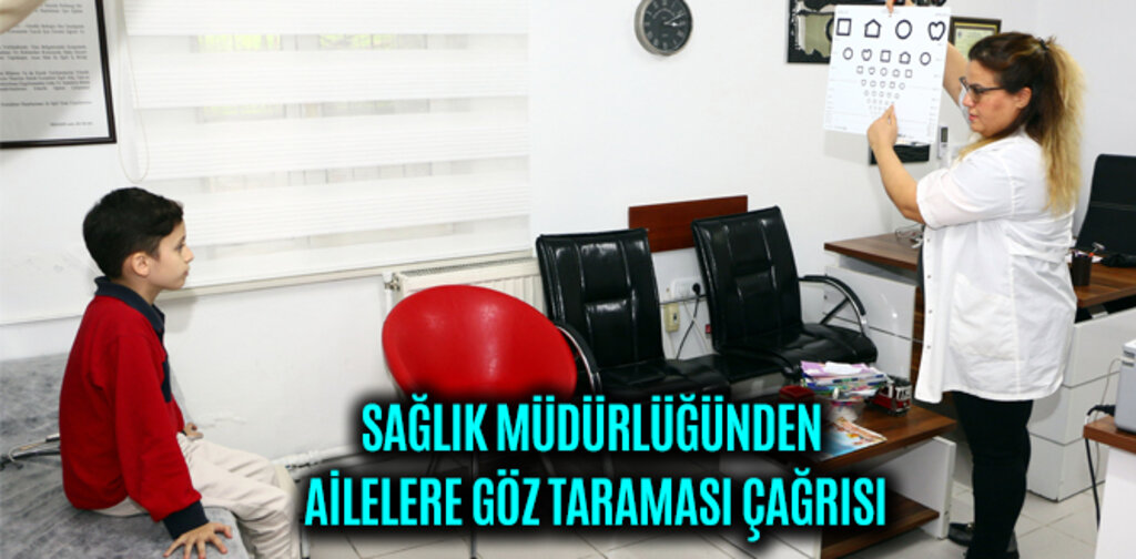 SAĞLIK MÜDÜRLÜĞÜNDEN AİLELERE GÖZ TARAMASI ÇAĞRISI