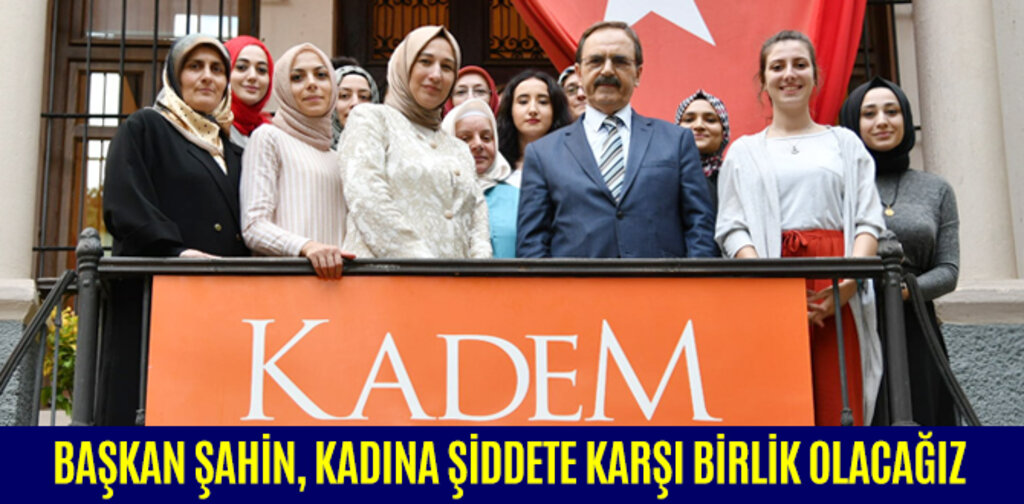 BAŞKAN ŞAHİN, KADINA ŞİDDETE KARŞI BİRLİK OLACAĞIZ