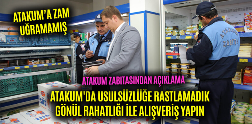 ATAKUM ZABITASI AÇIKLADI ATAKUM'DA USULSÜZLÜĞE RASTLAMADIK