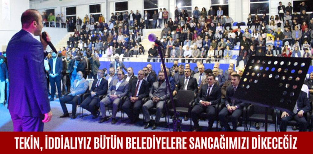 TEKİN, İDDİALIYIZ BÜTÜN BELEDİYELERE SANCAĞIMIZI DİKECEĞİZ