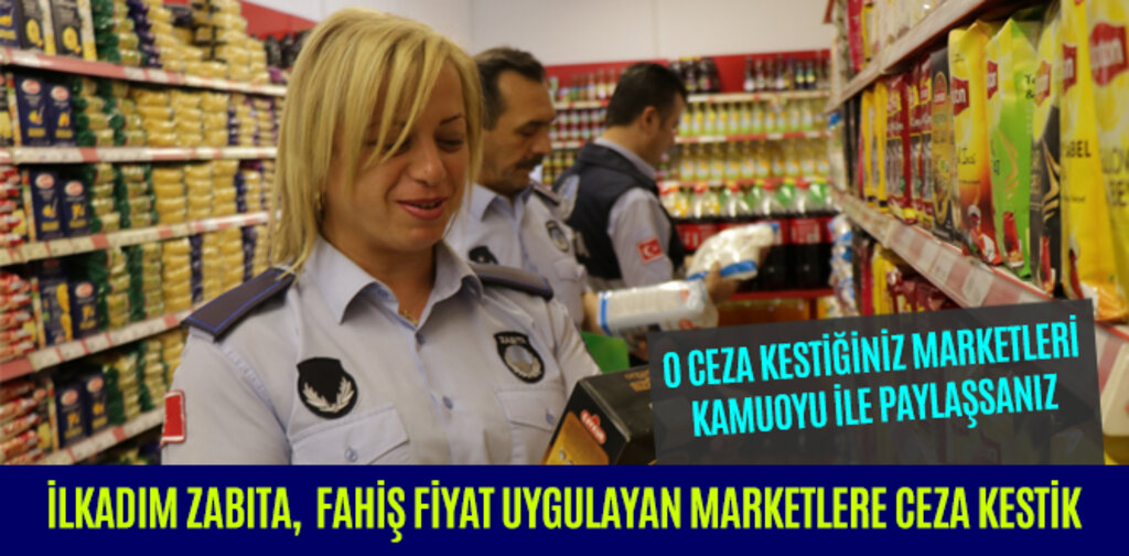İLKADIM ZABITA FAHİŞ FİYAT UYGULAYAN MARKETLERE CEZA KESTİK