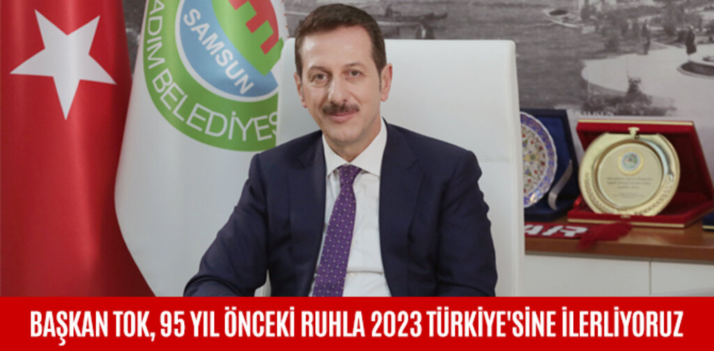 BAŞKAN TOK, 95 YIL ÖNCEKİ RUHLA 2023 TÜRKİYE'SİNE İLERLİYORUZ