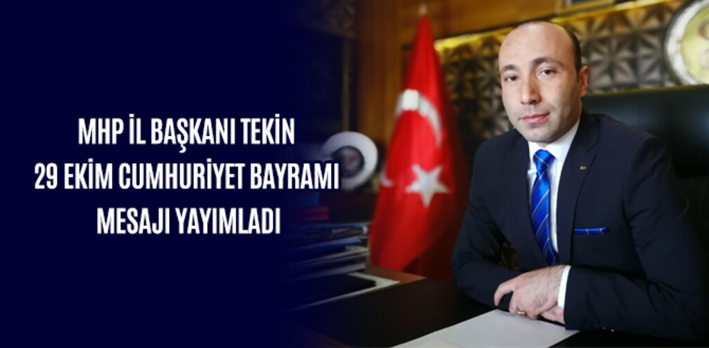MHP İL BAŞKANI TEKİN 29 EKİM CUMHURİYET BAYRAMI MESAJI YAYIMLADI