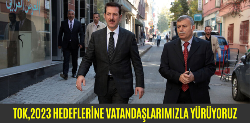 TOK,2023 HEDEFLERİNE VATANDAŞLARIMIZLA YÜRÜYORUZ