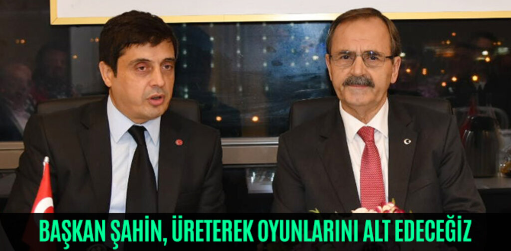 BAŞKAN ŞAHİN, ÜRETEREK OYUNLARINI ALT EDECEĞİZ