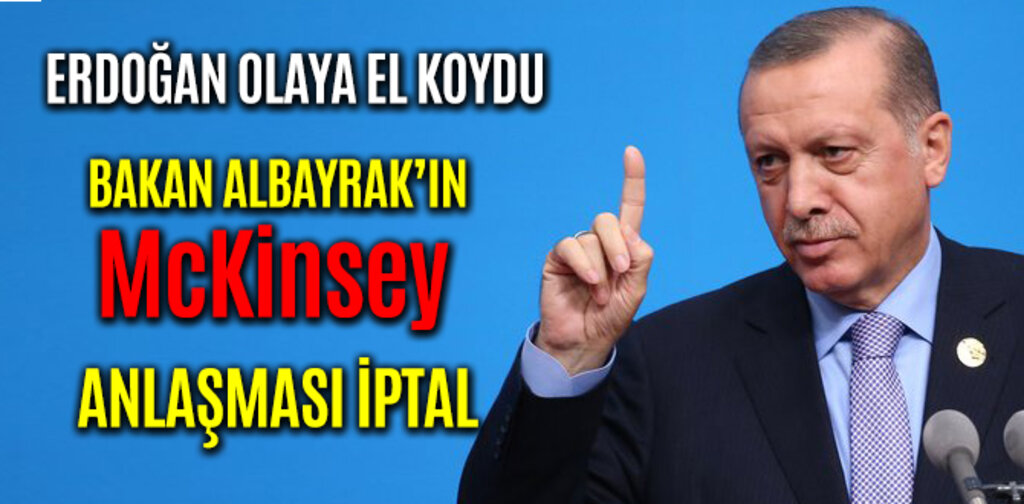 ERDOĞAN OLAYA EL KOYDU McKinsey ANLAŞMASI İPTAL