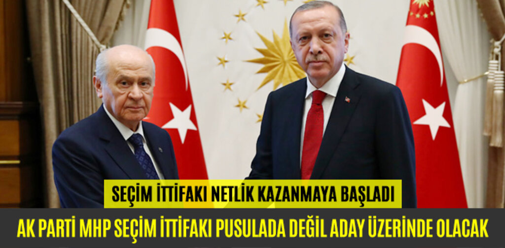 AK PARTİ MHP SEÇİM İTTİFAKI PUSULA DEĞİL ADAY ÜZERİNDE OLACAK