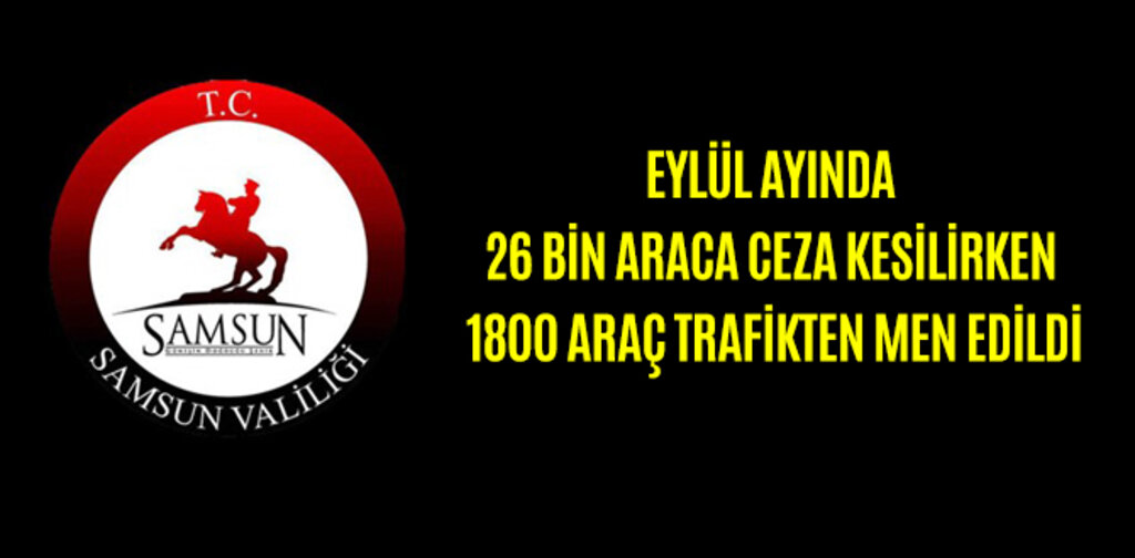 EYLÜL AYINDA 26 BİN ARACA CEZA KESİLİRKEN 1800 ARAÇ TRAFİKTEN MEN EDİLDİ