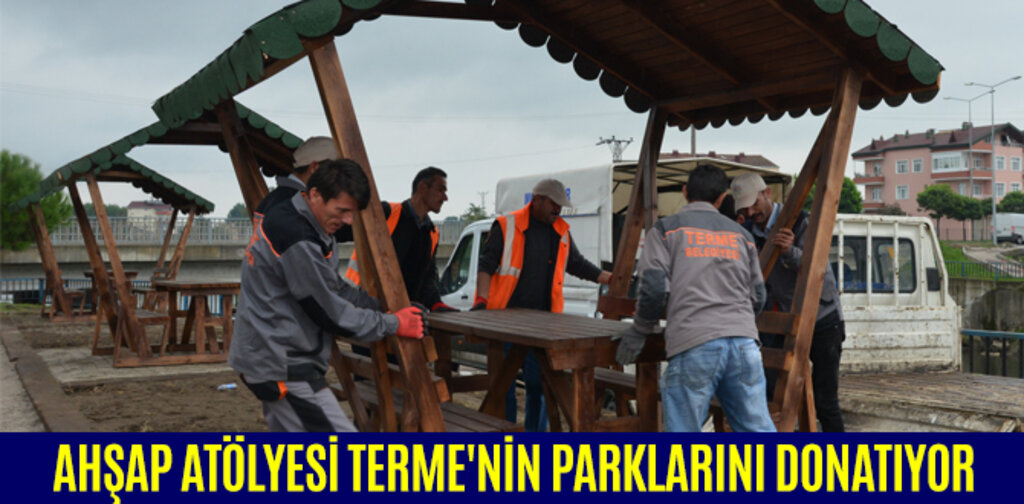 AHŞAP ATÖLYESİ TERME'NİN PARKLARINI DONATIYOR