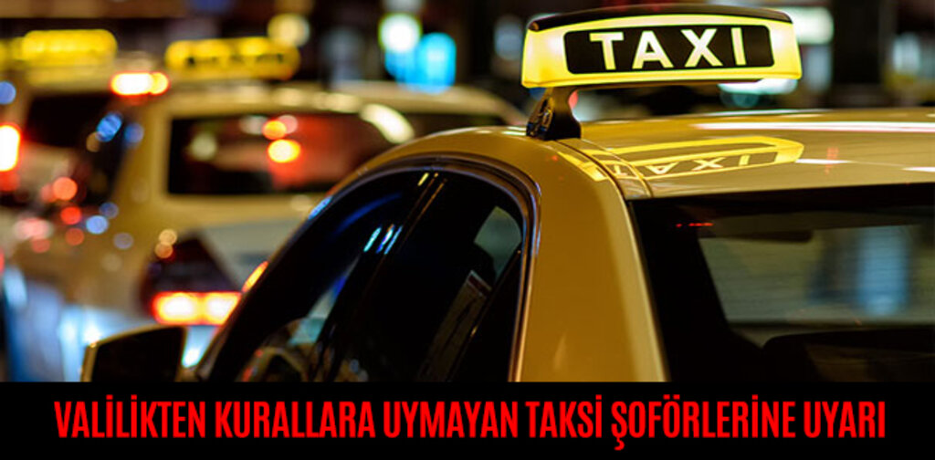 VALİLİKTEN KURALLARA UYMAYAN TAKSİ ŞOFÖRLERİNE UYARI