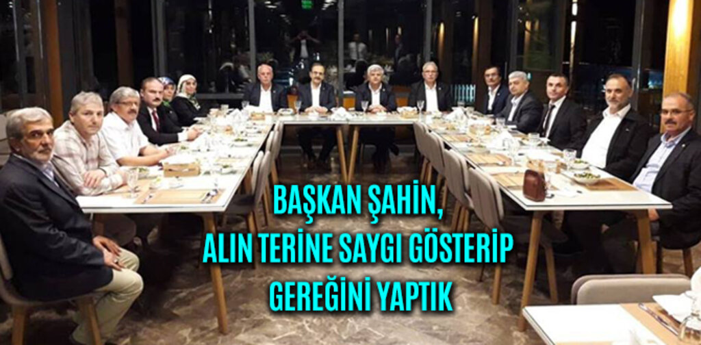 BAŞKAN ŞAHİN, ALIN TERİNE SAYGI GÖSTERİP GEREĞİNİ YAPTIK