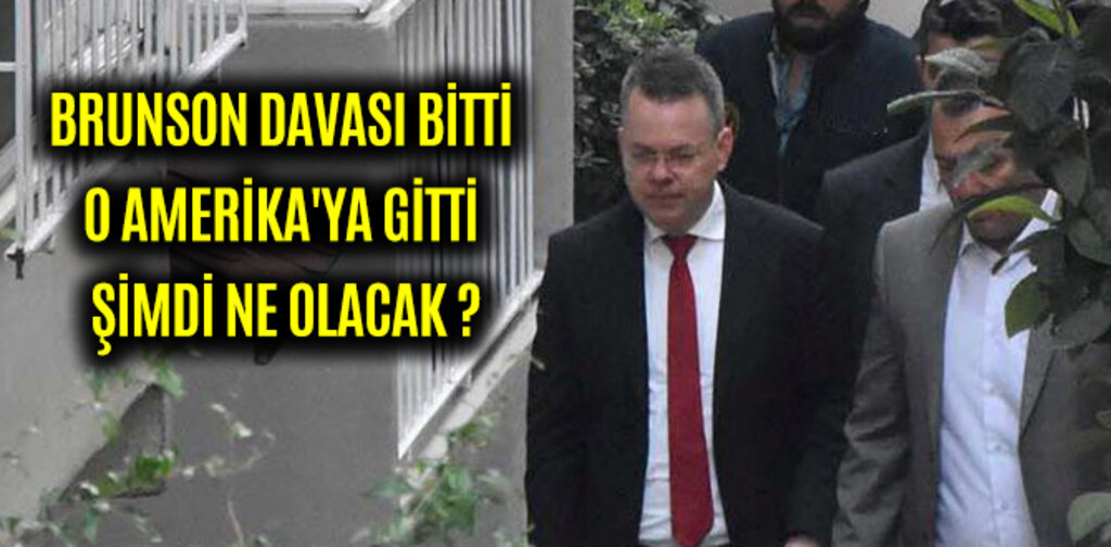 BRUNSON DAVASI BİTTİ O AMERİKA'YA GİTTİ ŞİMDİ NE OLACAK ?