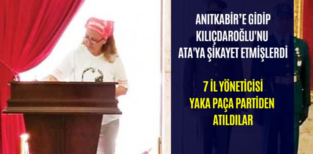 KILIÇDAROĞLU'NU ATA'YA ŞİKAYET EDEN İL YÖNETİCİLERİ YAKA PAÇA PARTİDEN ATILDI
