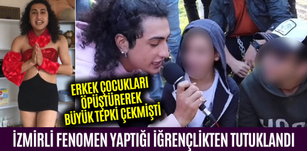 İZMİRLİ FENOMEN YAPTIĞI İĞRENÇLİKTEN TUTUKLANDI