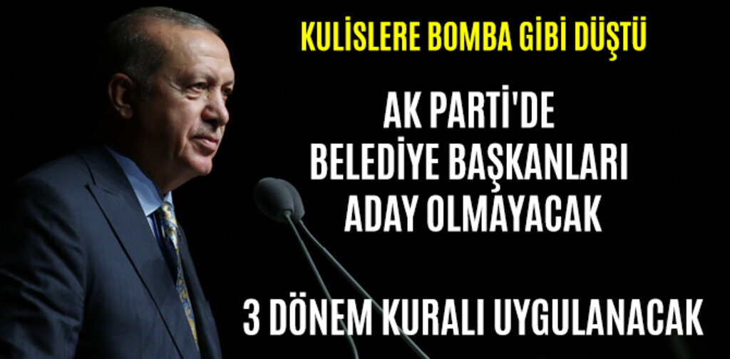 AK PARTİ'DE BELEDİYE BAŞKANLARI ADAY OLMAYACAK