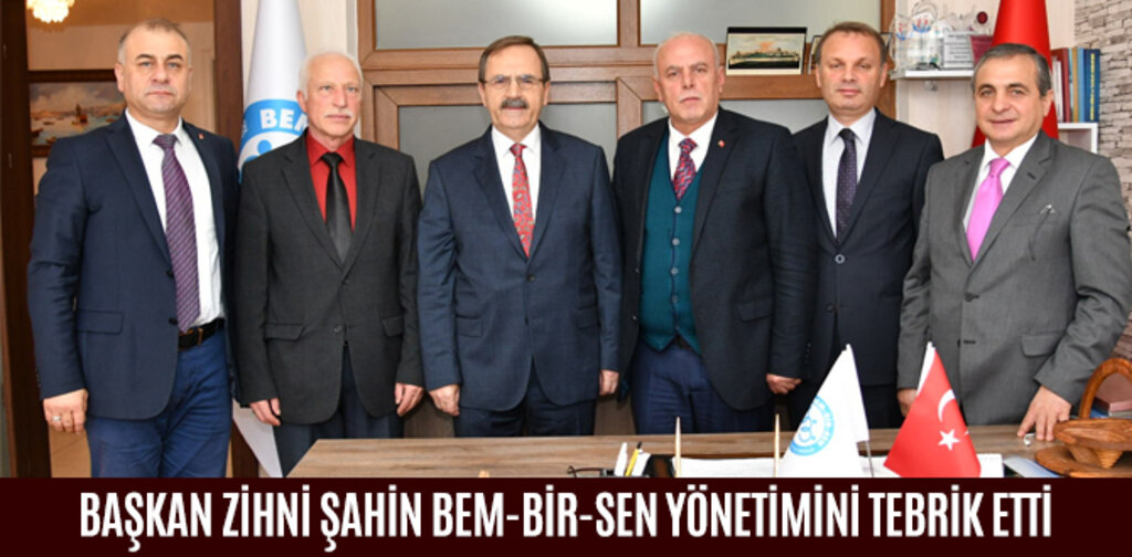 BAŞKAN ZİHNİ ŞAHİN BEM-BİR-SEN YÖNETİMİNİ TEBRİK ETTİ