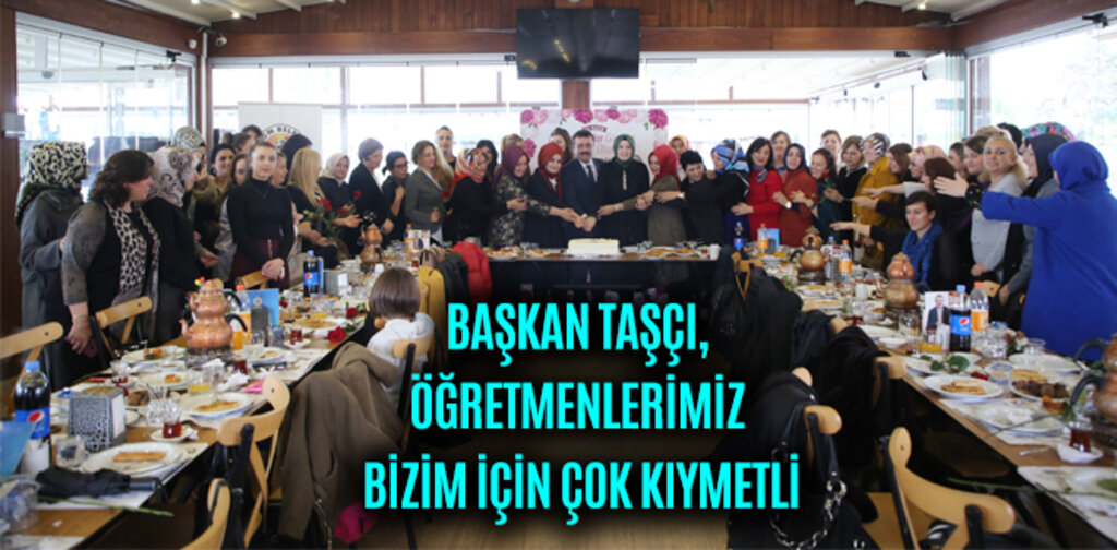 TAŞÇI, ÖĞRETMENLERİMİZ BİZİM İÇİN ÇOK KIYMETLİ