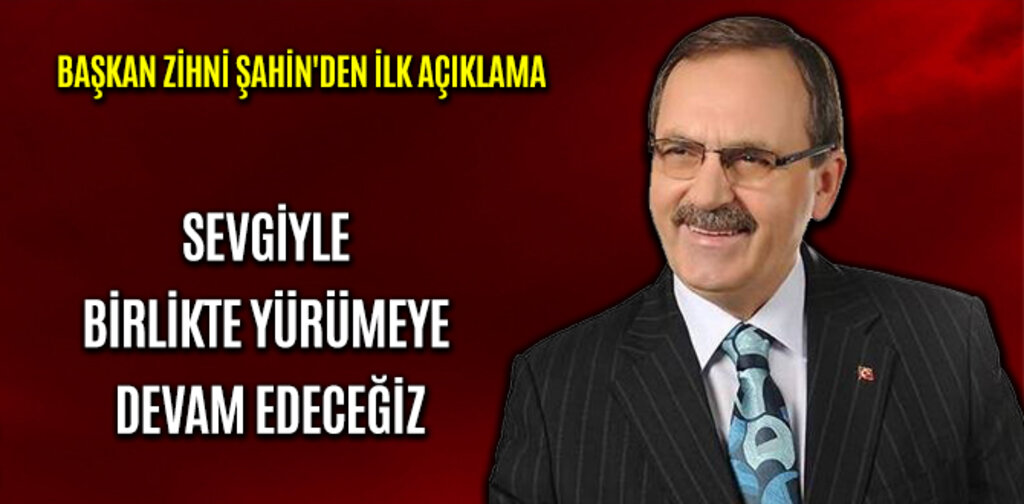 ZİHNİ ŞAHİN'DEN AÇIKLAMA SEVGİYLE BİRLİKTE YÜRÜMEYE DEVAM EDECEĞİZ