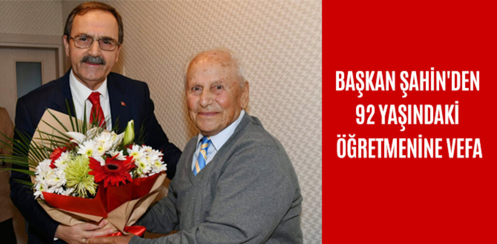 BAŞKAN ŞAHİN'DEN 92 YAŞINDAKİ ÖĞRETMENİNE VEFA