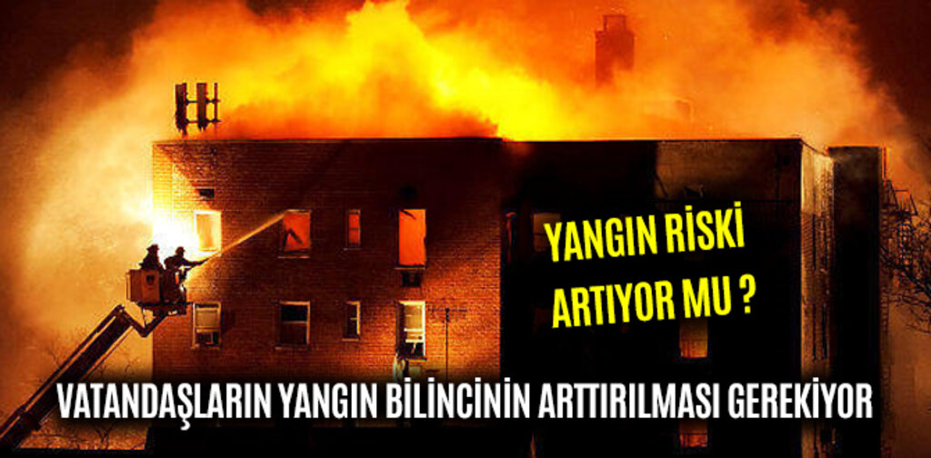 VATANDAŞLARIN YANGIN BİLİNCİNİN ARTTIRILMASI GEREKİYOR