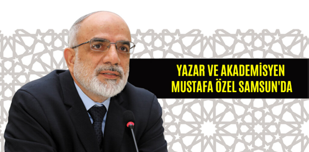 YAZAR VE AKADEMİSYEN MUSTAFA ÖZEL SAMSUN'DA