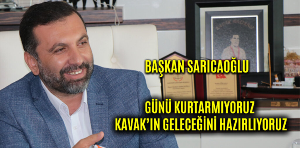 SARICAOĞLU, GÜNÜ KURTARMIYORUZ KAVAĞIN GELECEĞİNİ HAZIRLIYORUZ