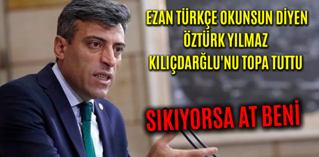 ÖZTÜRK YILMAZ KILIÇDAROĞLU'NU TOPA TUTTU
