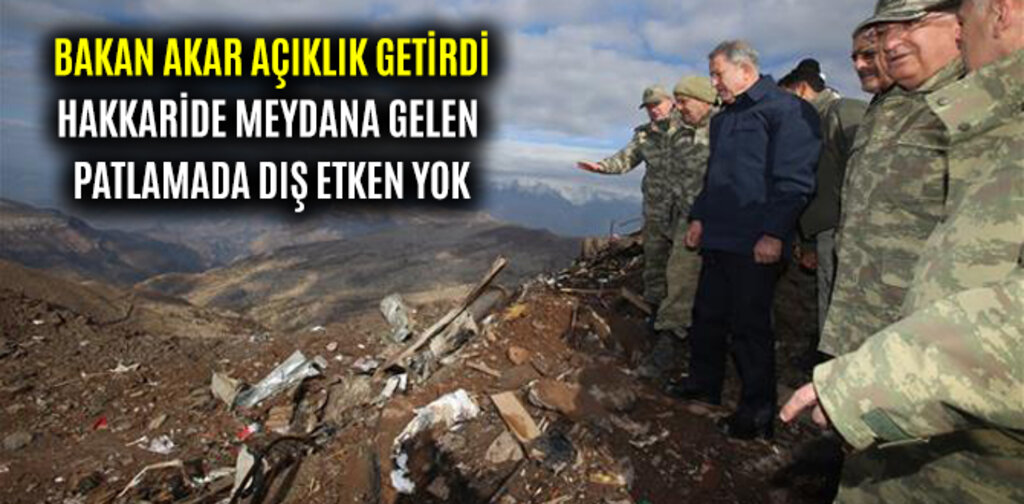 BAKAN AKAR, HAKKARİDE MEYDANA GELEN PATLAMADA DIŞ ETKEN YOK