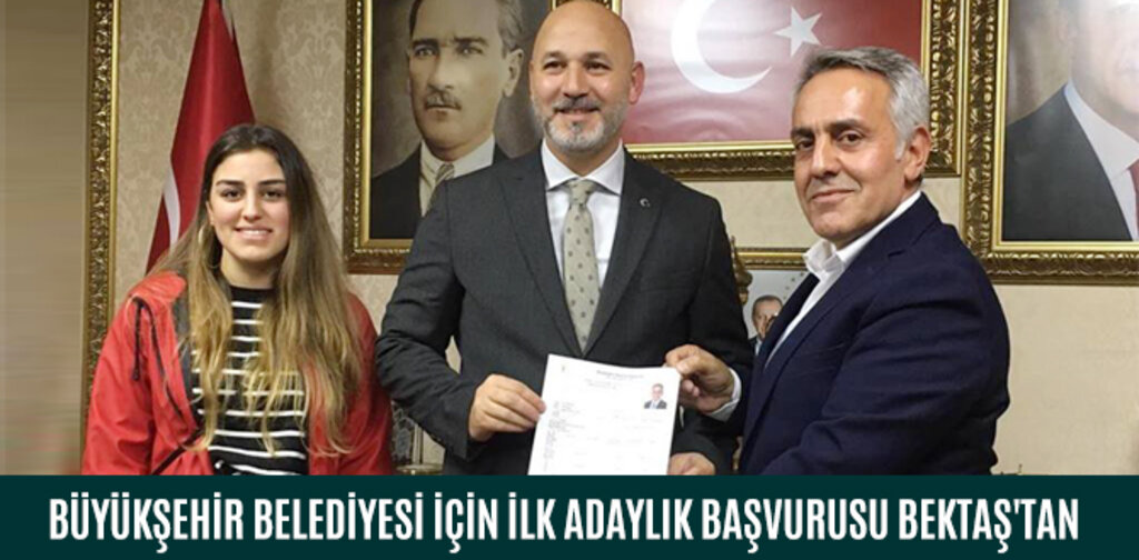 BÜYÜKŞEHİR BELEDİYESİ İÇİN İLK ADAYLIK BAŞVURUSU BEKTAŞ'TAN