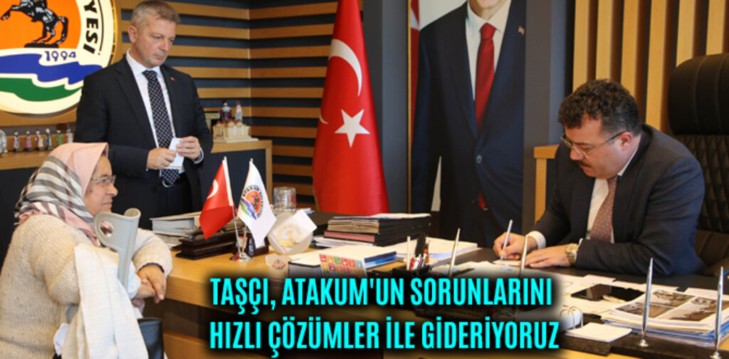 TAŞÇI, ATAKUM'UN SORUNLARINI HIZLI ÇÖZÜMLER İLE GİDERİYORUZ