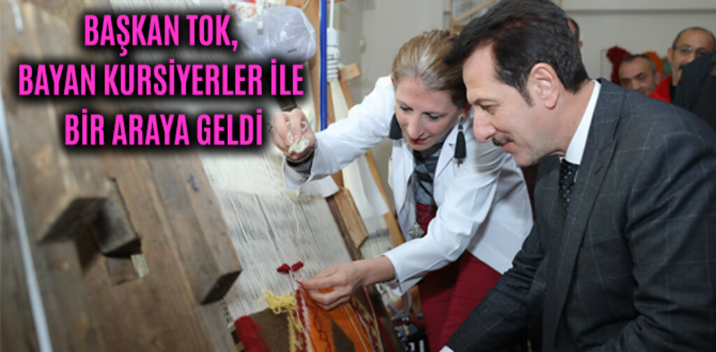BAŞKAN TOK, BAYAN KURSİYERLER İLE BİR ARAYA GELDİ