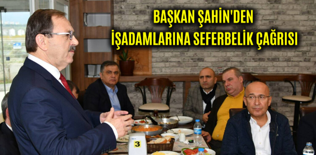 BAŞKAN ŞAHİN'DEN İŞADAMLARINA SEFERBELİK ÇAĞRISI