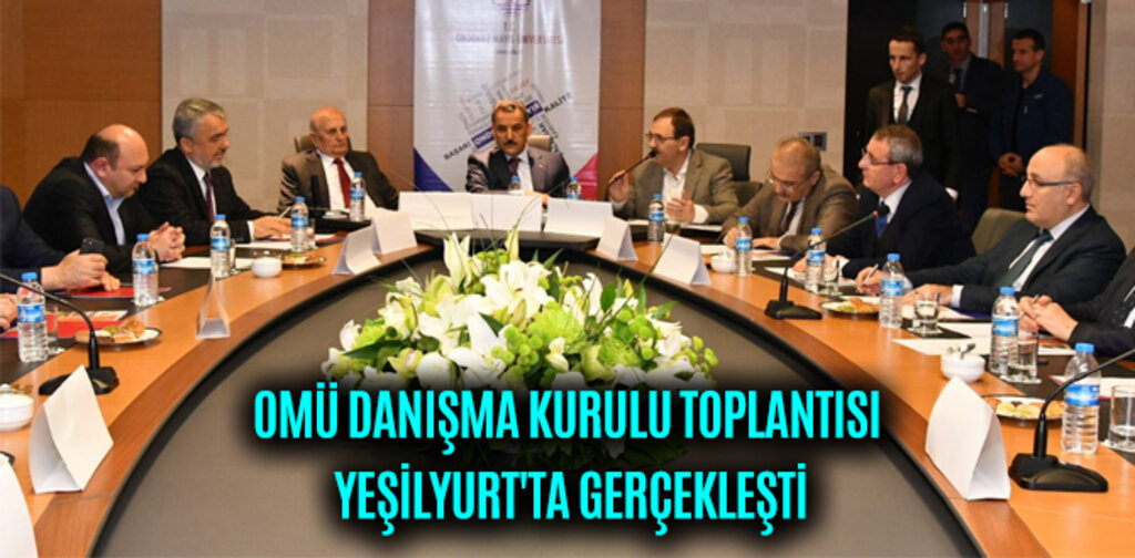 OMÜ DANIŞMA KURULU TOPLANTISI YEŞİLYURT'TA GERÇEKLEŞTİ