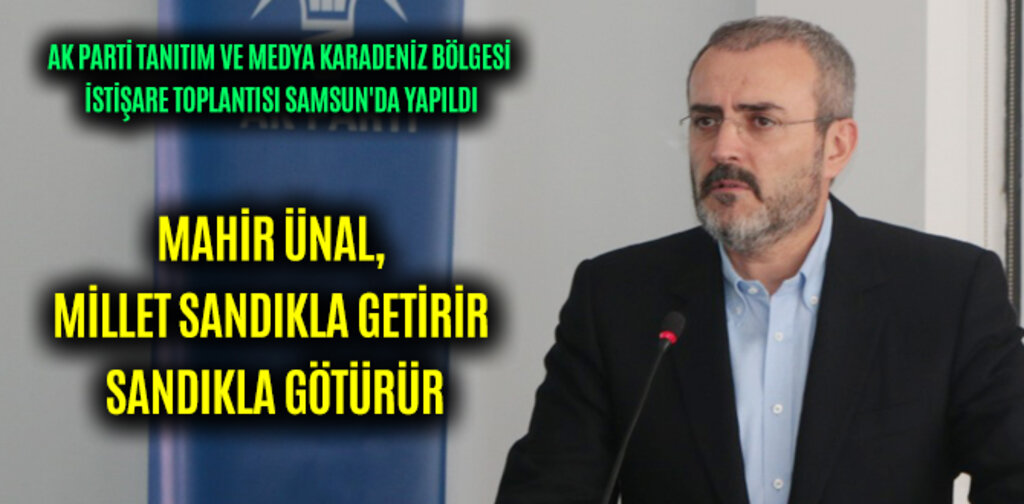 MAHİR ÜNAL, MİLLET SANDIKLA GETİRİR SANDIKLA GÖTÜRÜR