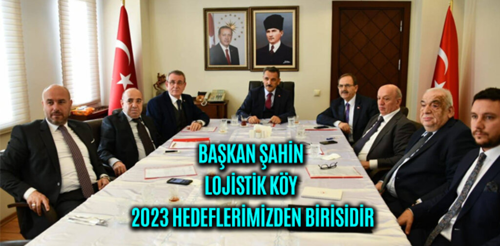 BAŞKAN ŞAHİN LOJİSTİK KÖY 2023 HEDEFLERİMİZDEN BİRİSİDİR