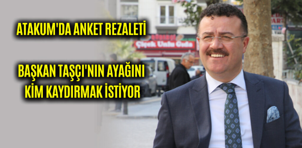 ATAKUM'DA ANKET REZALETİ BAŞKAN TAŞÇI'NIN AYAĞINI KİM KAYDIRMAK İSTİYOR