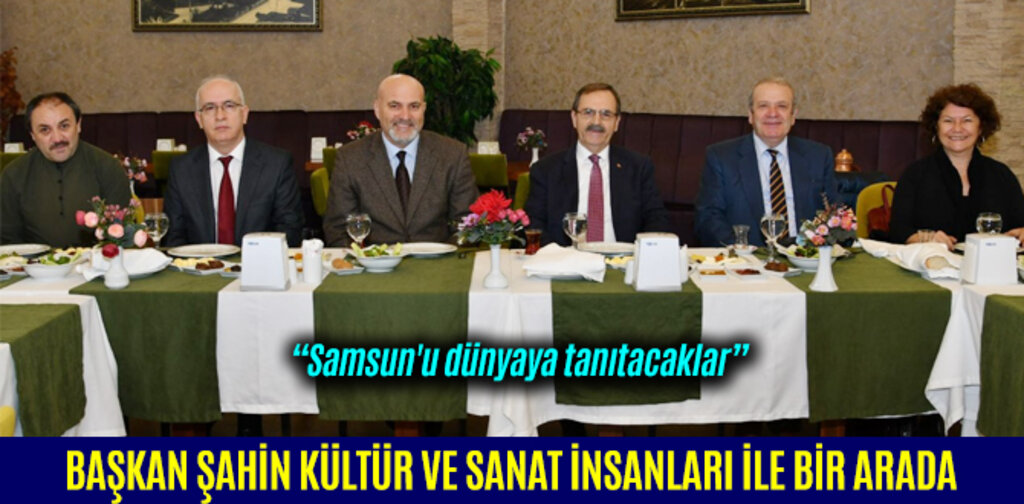 BAŞKAN ŞAHİN KÜLTÜR VE SANAT İNSANLARI İLE BİR ARADA