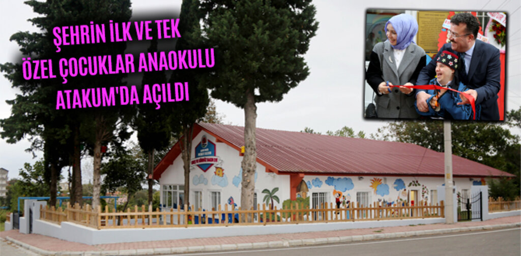 ŞEHRİN İLK VE TEK ÖZEL ÇOCUKLAR ANAOKULU ATAKUM'DA AÇILDI
